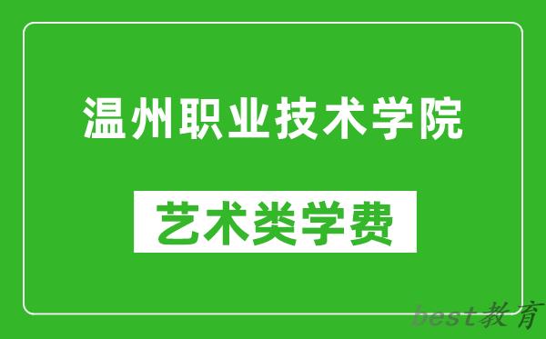 温州职业技术学院艺术类学费多少钱一年（附各专业收费标准）