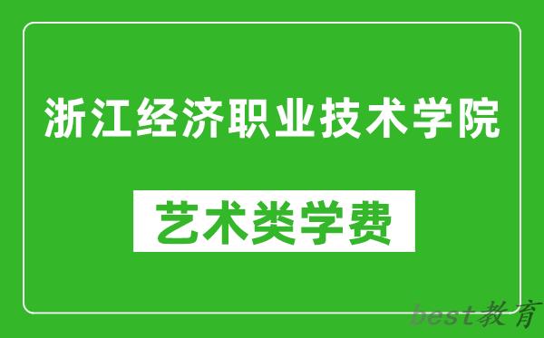 浙江经济职业技术学院艺术类学费多少钱一年（附各专业收费标准）