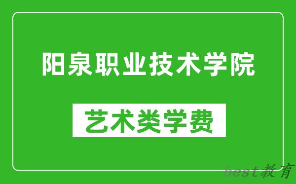 阳泉职业技术学院艺术类学费多少钱一年（附各专业收费标准）