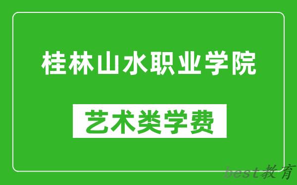 桂林山水职业学院艺术类学费多少钱一年（附各专业收费标准）