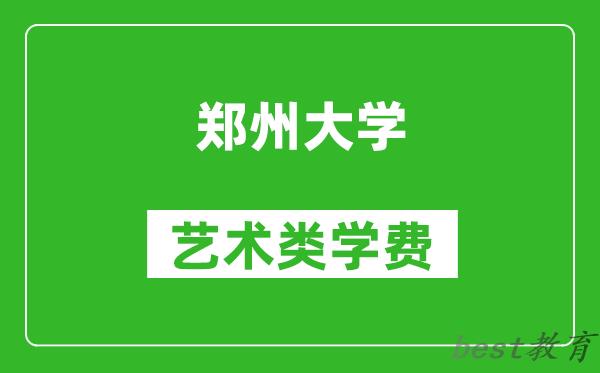 郑州大学艺术类学费多少钱一年（附各专业收费标准）