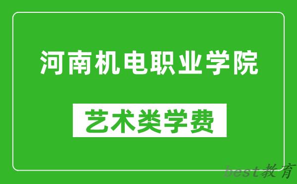 河南机电职业学院艺术类学费多少钱一年（附各专业收费标准）