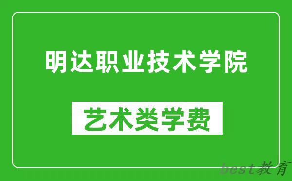 明达职业技术学院艺术类学费多少钱一年（附各专业收费标准）