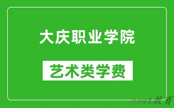 大庆职业学院艺术类学费多少钱一年（附各专业收费标准）