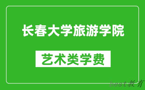 长春大学旅游学院艺术类学费多少钱一年（附各专业收费标准）