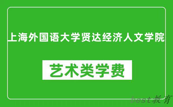 上海外国语大学贤达经济人文学院艺术类学费多少钱一年（附各专业收费标准）