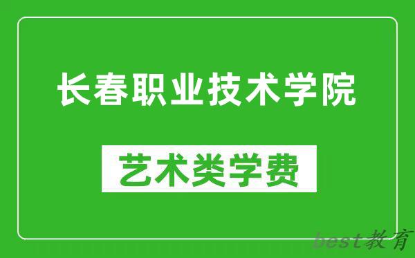 长春职业技术学院艺术类学费多少钱一年（附各专业收费标准）