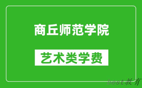 商丘师范学院艺术类学费多少钱一年（附各专业收费标准）