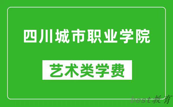 四川城市职业学院艺术类学费多少钱一年（附各专业收费标准）