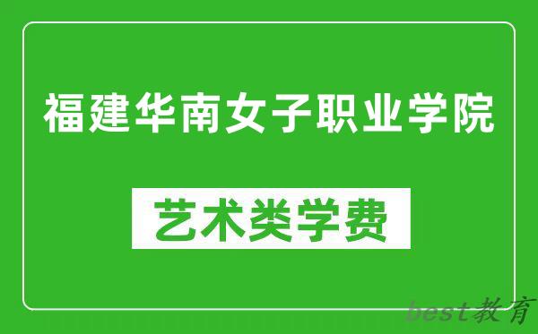 福建华南女子职业学院艺术类学费多少钱一年（附各专业收费标准）