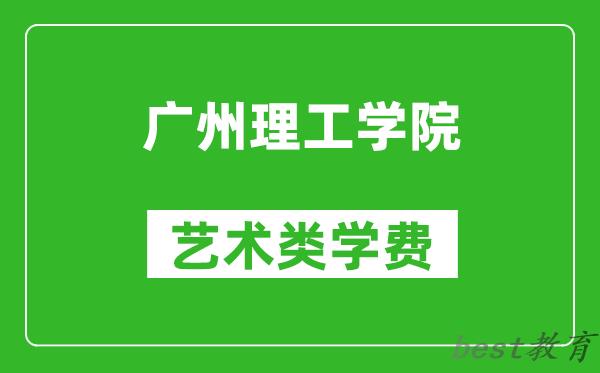 广州理工学院艺术类学费多少钱一年（附各专业收费标准）