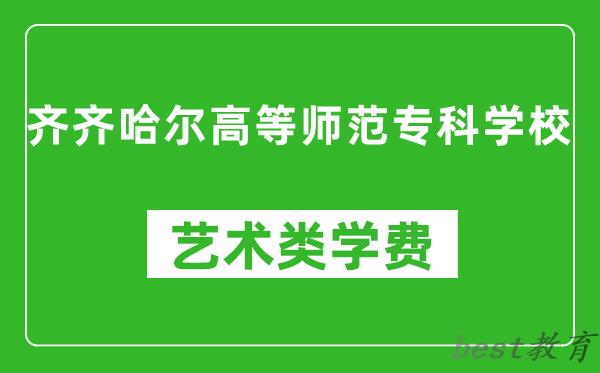 齐齐哈尔高等师范专科学校艺术类学费多少钱一年（附各专业收费标准）