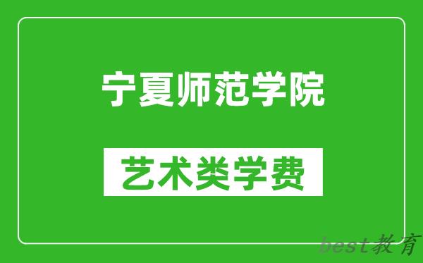 宁夏师范学院艺术类学费多少钱一年（附各专业收费标准）