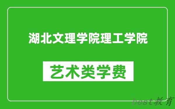 湖北文理学院理工学院艺术类学费多少钱一年（附各专业收费标准）