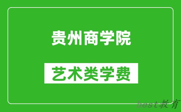 贵州商学院艺术类学费多少钱一年（附各专业收费标准）