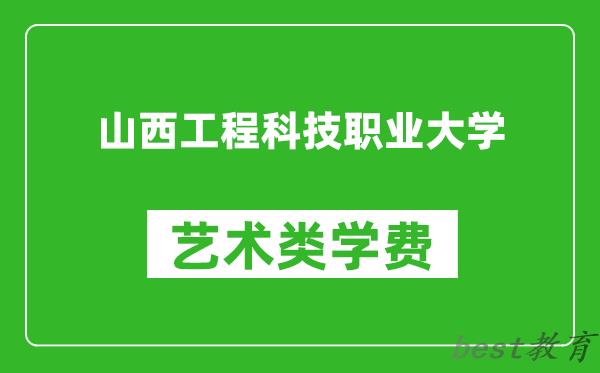 山西工程科技职业大学艺术类学费多少钱一年（附各专业收费标准）