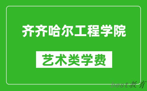 齐齐哈尔工程学院艺术类学费多少钱一年（附各专业收费标准）