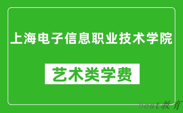 上海电子信息职业技术学院艺术类学费多少钱一年（附各专业收费标准）