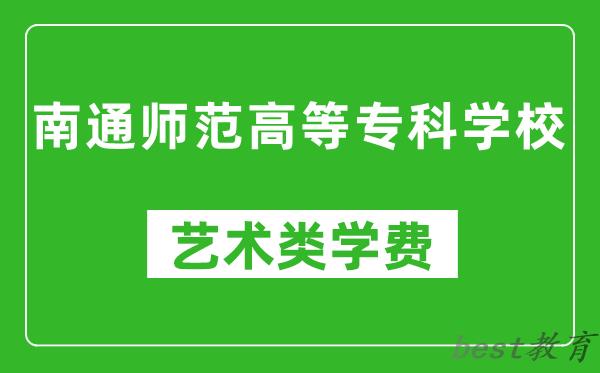 南通师范高等专科学校艺术类学费多少钱一年（附各专业收费标准）