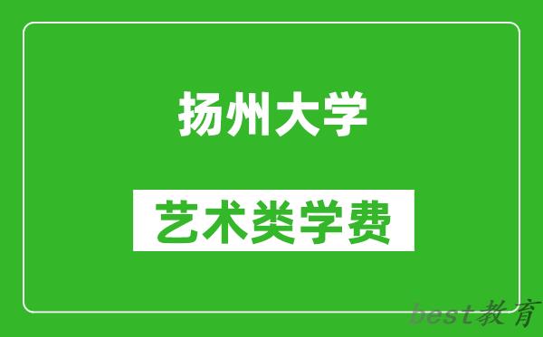 扬州大学艺术类学费多少钱一年（附各专业收费标准）