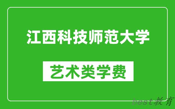 江西科技师范大学艺术类学费多少钱一年（附各专业收费标准）