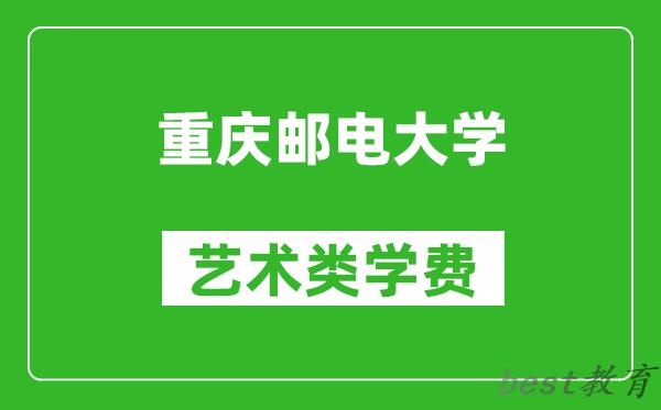 重庆邮电大学艺术类学费多少钱一年（附各专业收费标准）