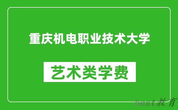 重庆机电职业技术大学艺术类学费多少钱一年（附各专业收费标准）