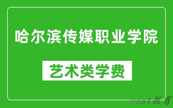 哈尔滨传媒职业学院艺术类学费多少钱一年（附各专业收费标准）