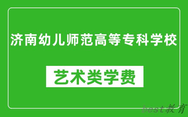 济南幼儿师范高等专科学校艺术类学费多少钱一年（附各专业收费标准）