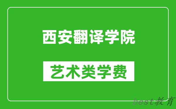 西安翻译学院艺术类学费多少钱一年（附各专业收费标准）