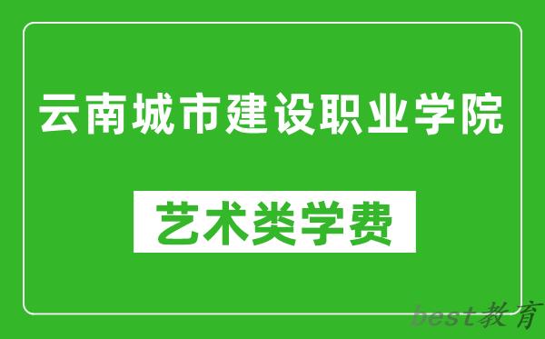 云南城市建设职业学院艺术类学费多少钱一年（附各专业收费标准）