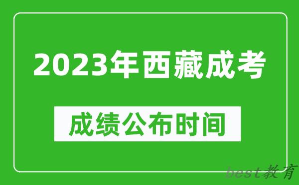 2023年西藏成考成绩公布时间,西藏成考分数多久能出来