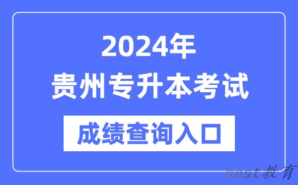 2024年贵州专升本考试成绩查询入口（https://zsksy.guizhou.gov.cn/）