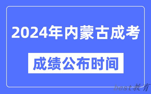 2024年内蒙古成考成绩公布时间,内蒙古成考分数什么时候出来？