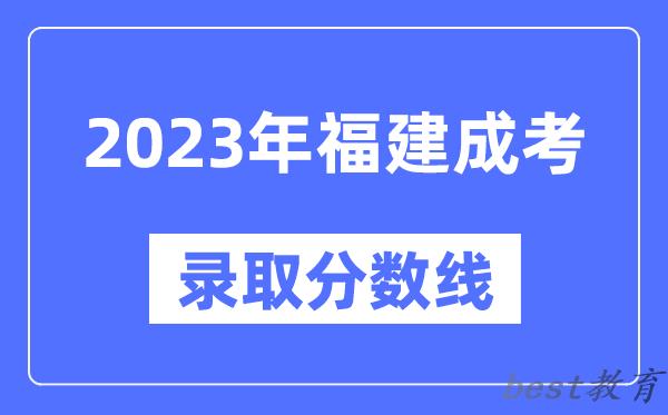 2023年福建成人高考分数线,福建成考录取分数线是多少