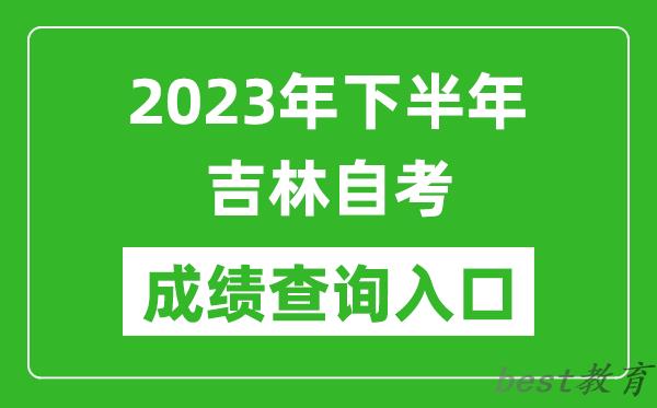 2023年下半年吉林自考成绩查询入口网址（http://www.jleea.edu.cn/）