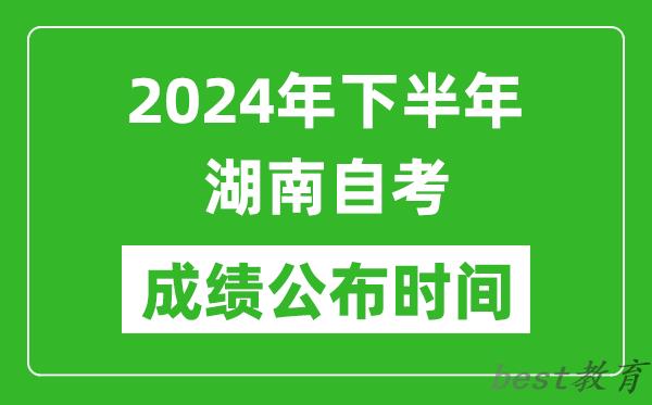 2024年下半年湖南自考成绩公布时间,湖南自考分数什么时候出？