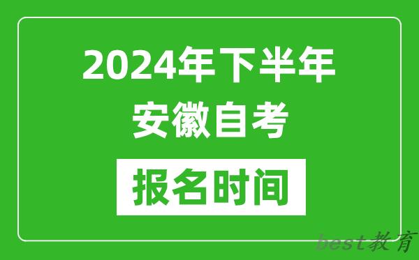 2024年下半年安徽自考报名时间,安徽自考报名什么时候截止？