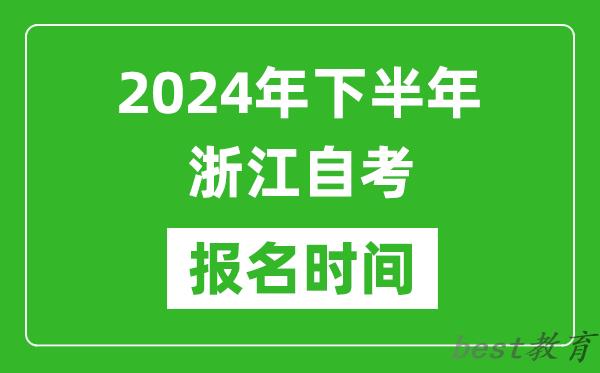 2024年下半年浙江自考报名时间,浙江自考报名什么时候截止？
