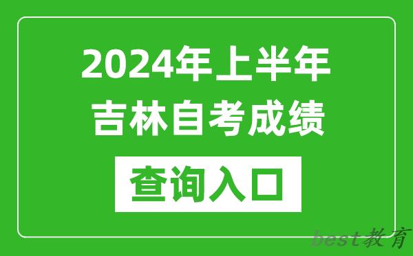 2024年上半年吉林自考成绩查询入口网址（http://www.jleea.edu.cn/）