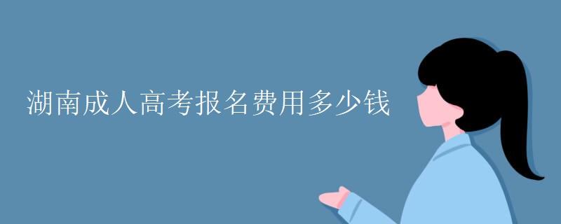 湖南成人高考报名费用多少钱