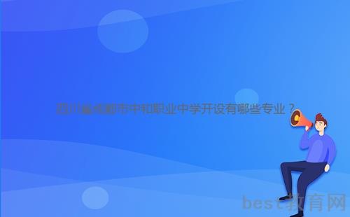 四川省成都市中和职业中学开设有哪些专业？