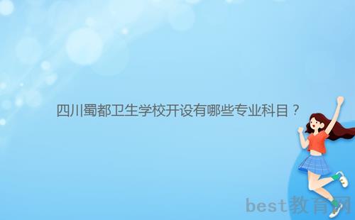 四川蜀都卫生学校开设有哪些专业科目？