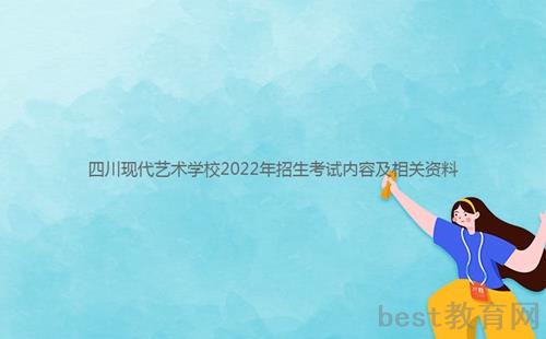 四川现代艺术学校2022年招生考试内容及相关资料